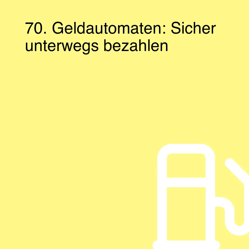 70. Geldautomaten: Sicher unterwegs bezahlen 70. Geldautomaten: Sicher unterwegs bezahlen