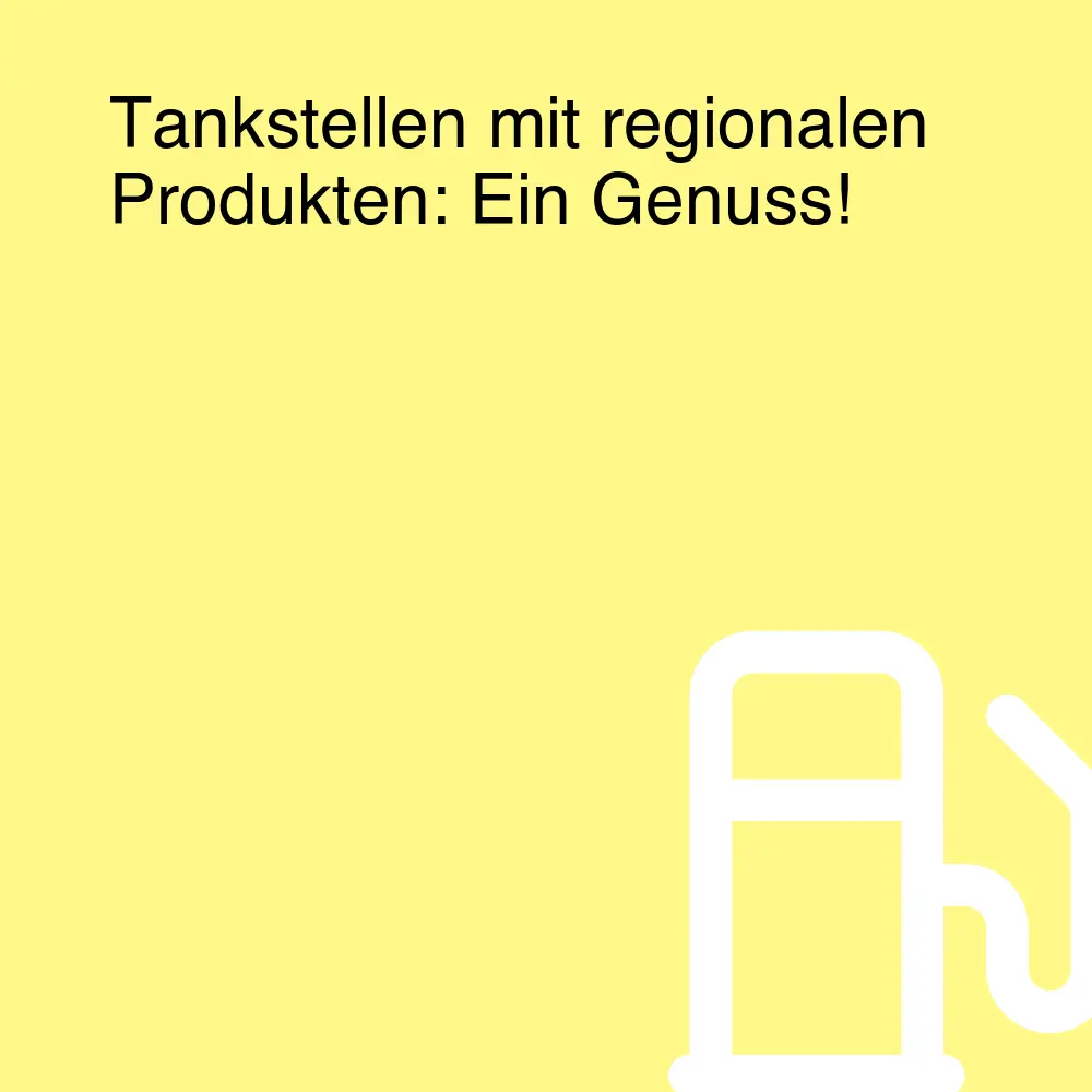 Tankstellen mit regionalen Produkten: Ein Genuss!