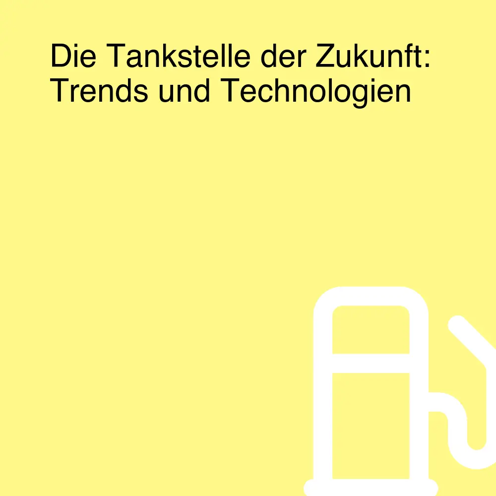 Die Tankstelle der Zukunft: Trends und Technologien Die Tankstelle der Zukunft: Trends und Technologien
