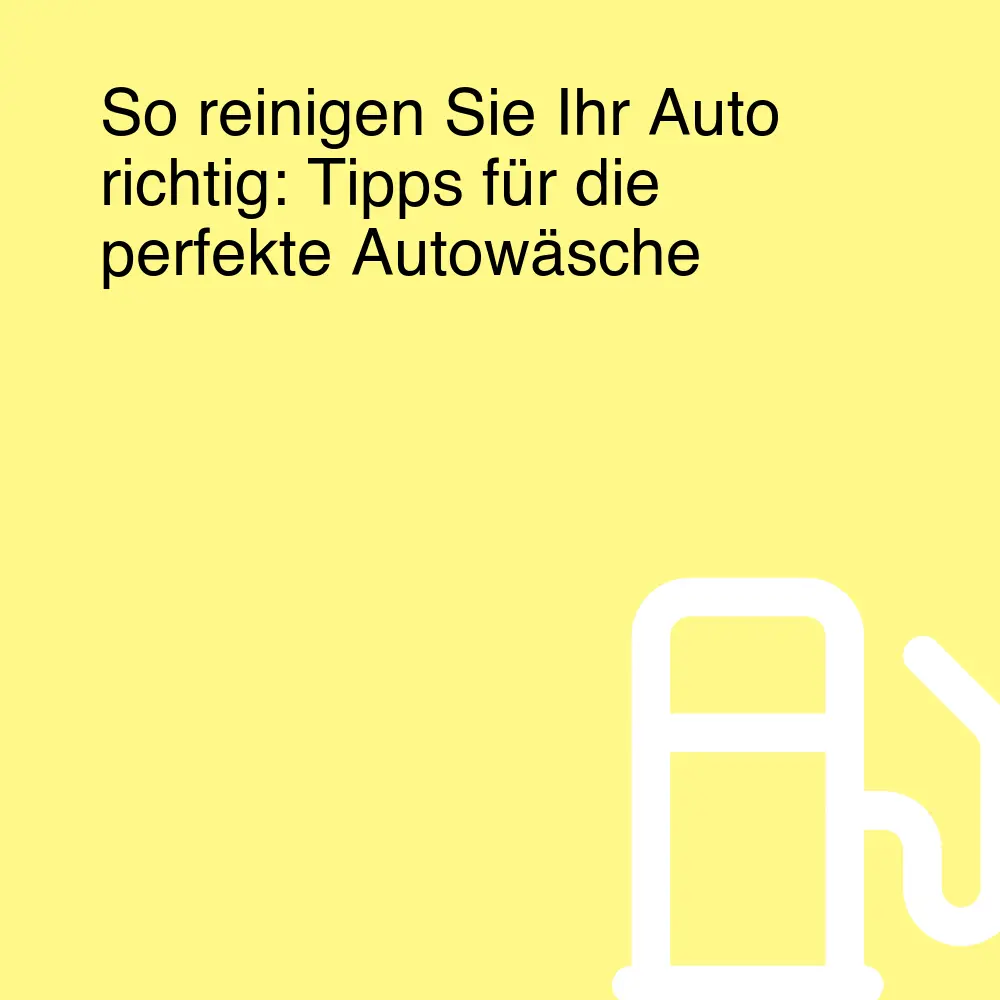 So reinigen Sie Ihr Auto richtig: Tipps für die perfekte Autowäsche So reinigen Sie Ihr Auto richtig: Tipps für die perfekte Autowäsche
