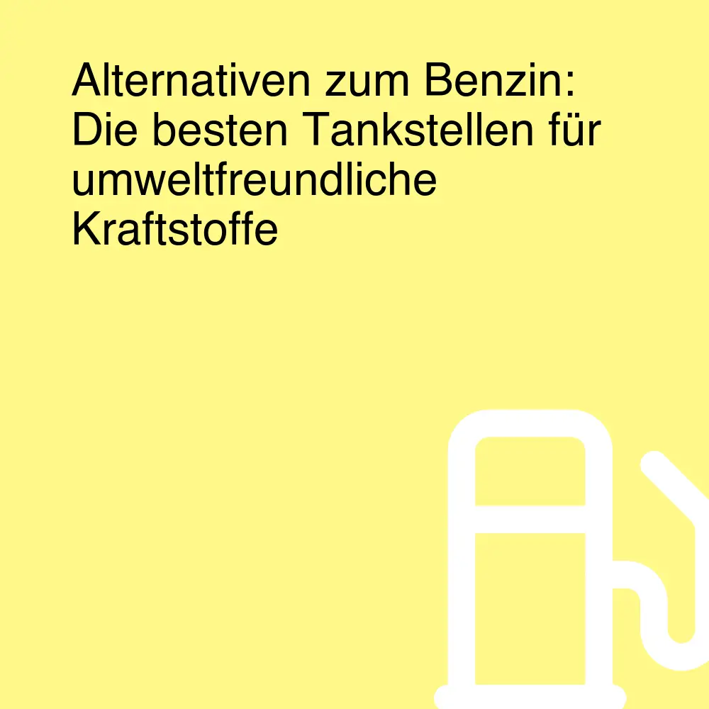 Alternativen zum Benzin: Die besten Tankstellen für umweltfreundliche Kraftstoffe Alternativen zum Benzin: Die besten Tankstellen für umweltfreundliche Kraftstoffe
