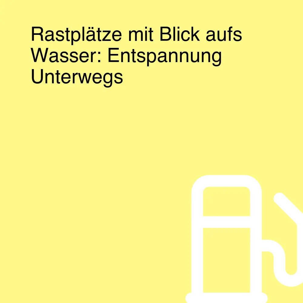 Rastplätze mit Blick aufs Wasser: Entspannung Unterwegs Rastplätze mit Blick aufs Wasser: Entspannung Unterwegs