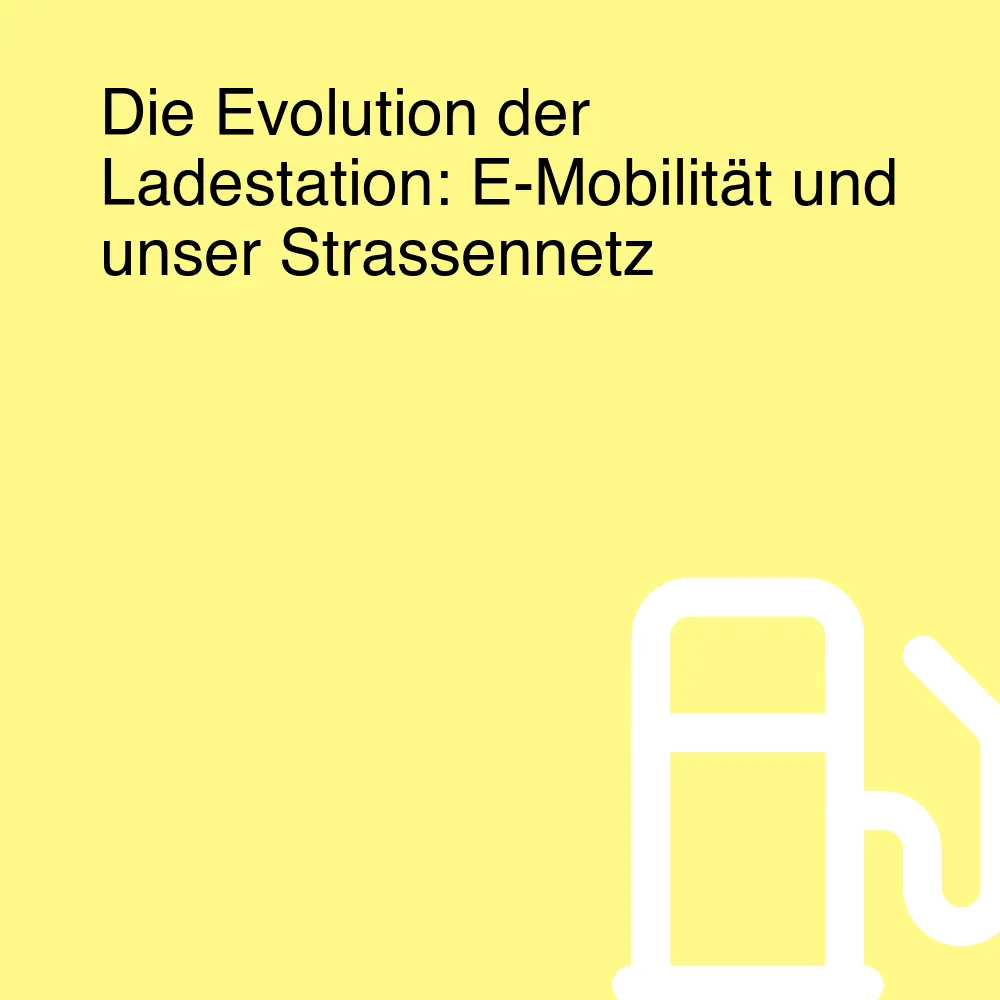 Die Evolution der Ladestation: E-Mobilität und unser Strassennetz Die Evolution der Ladestation: E-Mobilität und unser Strassennetz