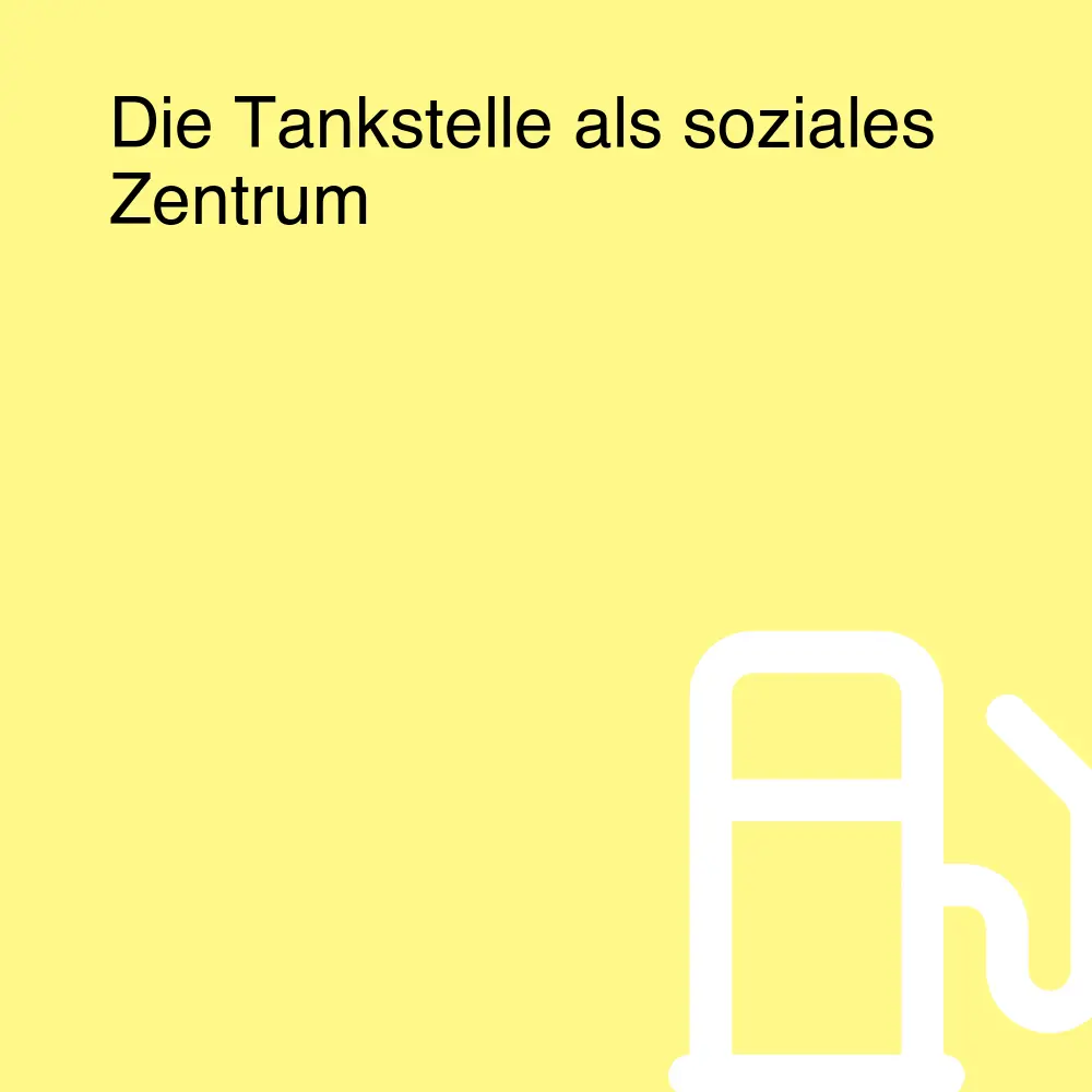 Die Tankstelle als soziales Zentrum Die Tankstelle als soziales Zentrum