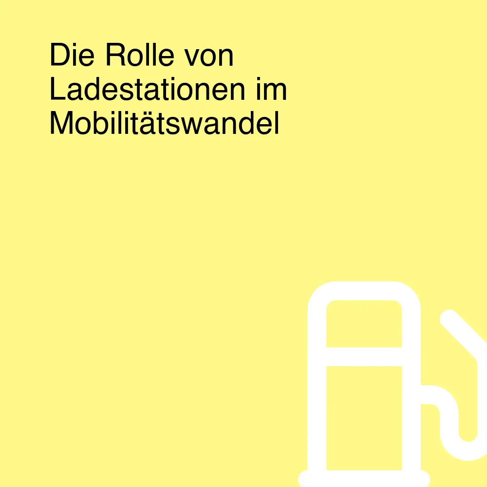 Die Rolle von Ladestationen im Mobilitätswandel Die Rolle von Ladestationen im Mobilitätswandel