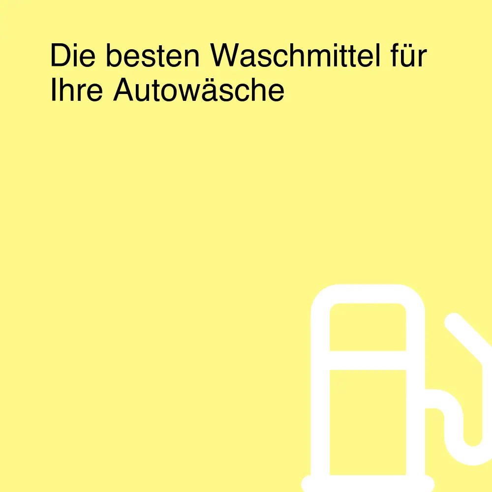 Die besten Waschmittel für Ihre Autowäsche Die besten Waschmittel für Ihre Autowäsche