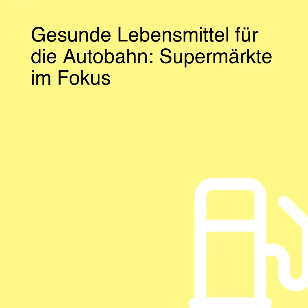 Gesunde Lebensmittel für die Autobahn: Supermärkte im Fokus Gesunde Lebensmittel für die Autobahn: Supermärkte im Fokus