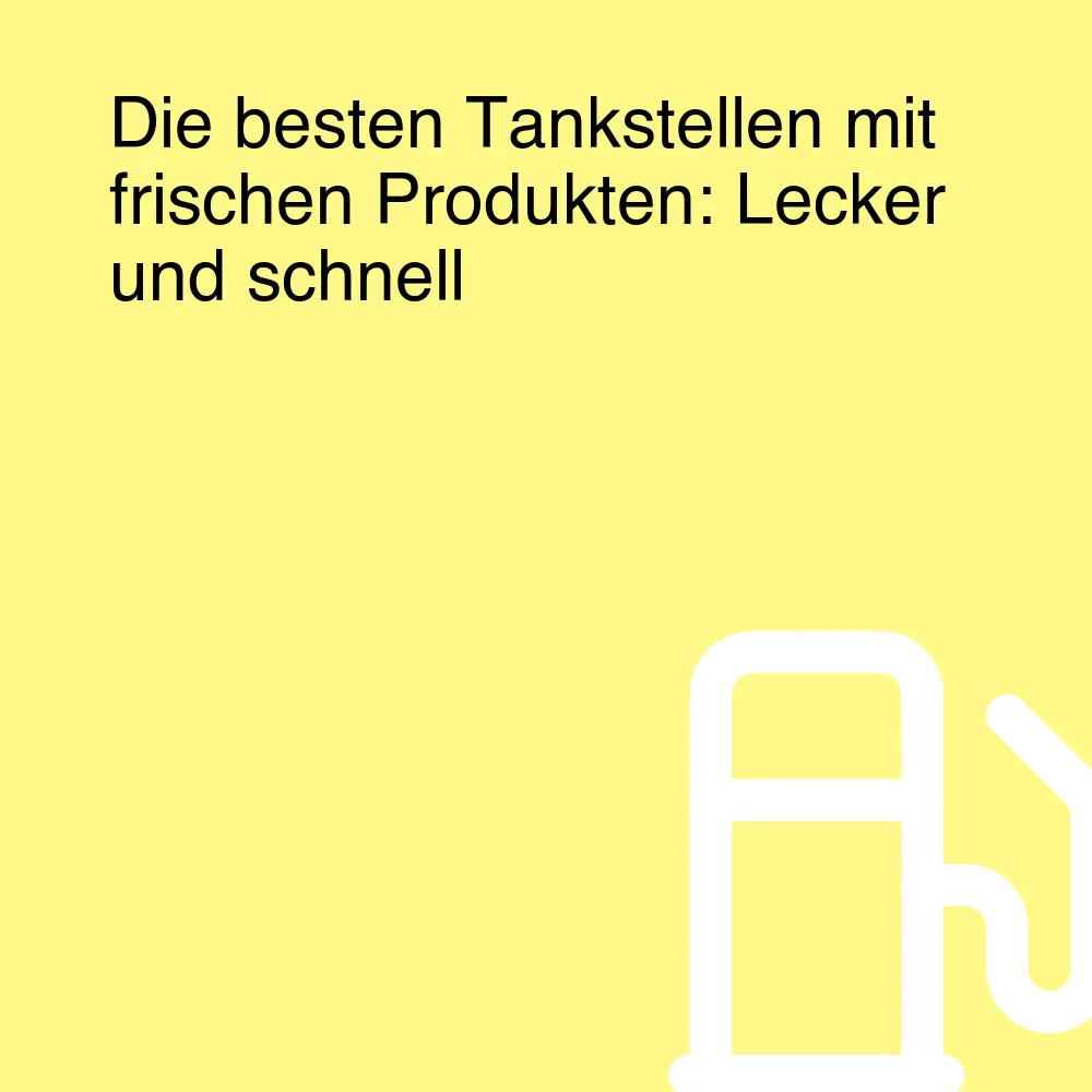 Die besten Tankstellen mit frischen Produkten: Lecker und schnell Die besten Tankstellen mit frischen Produkten: Lecker und schnell