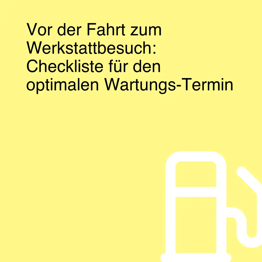 Vor der Fahrt zum Werkstattbesuch: Checkliste für den optimalen Wartungs-Termin