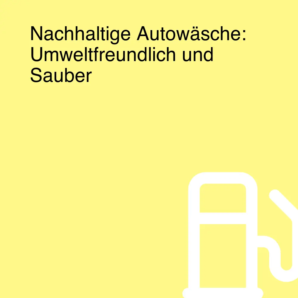 Nachhaltige Autowäsche: Umweltfreundlich und Sauber Nachhaltige Autowäsche: Umweltfreundlich und Sauber