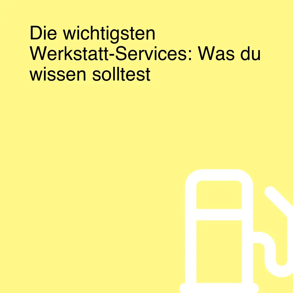 Die wichtigsten Werkstatt-Services: Was du wissen solltest Die wichtigsten Werkstatt-Services: Was du wissen solltest