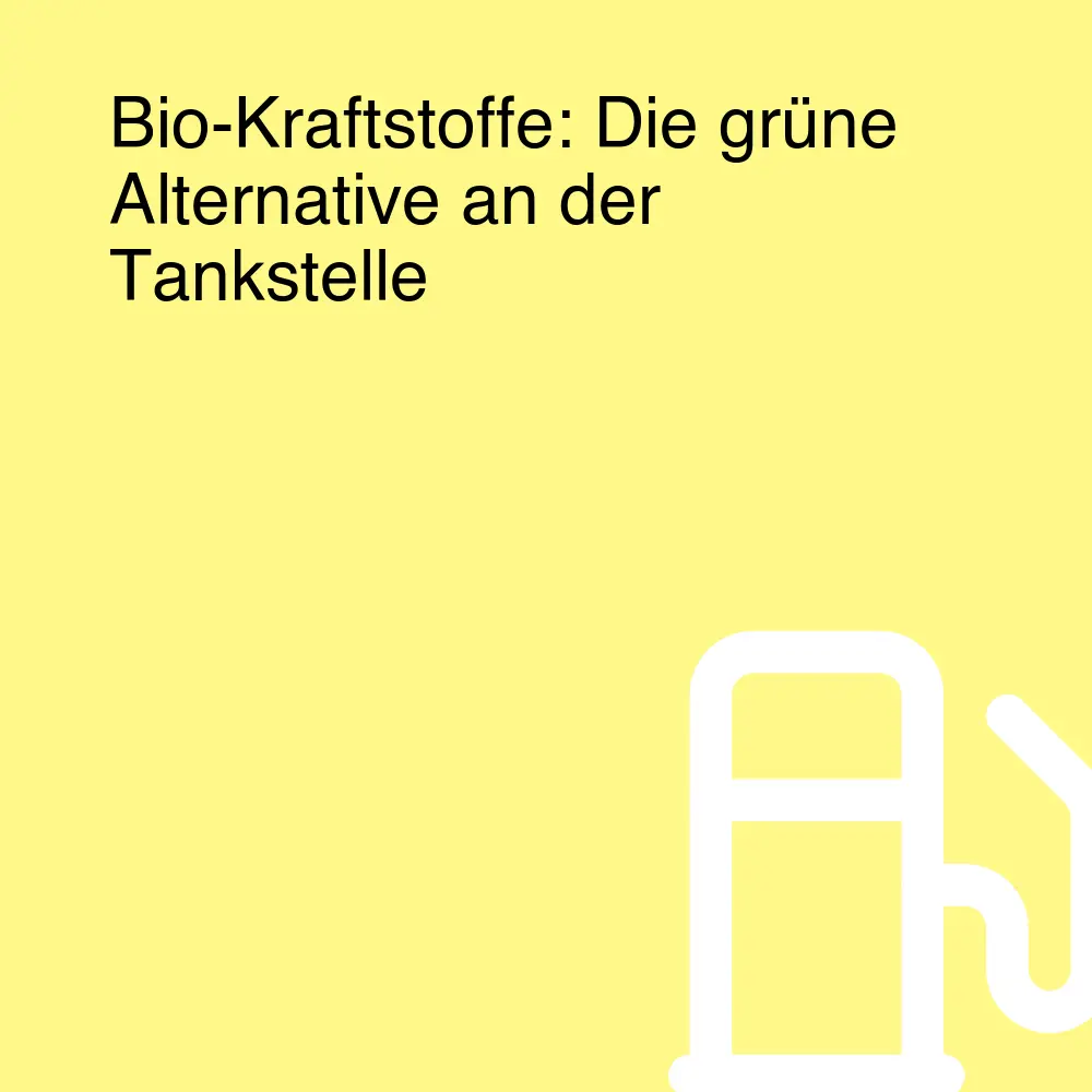 Bio-Kraftstoffe: Die grüne Alternative an der Tankstelle Bio-Kraftstoffe: Die grüne Alternative an der Tankstelle