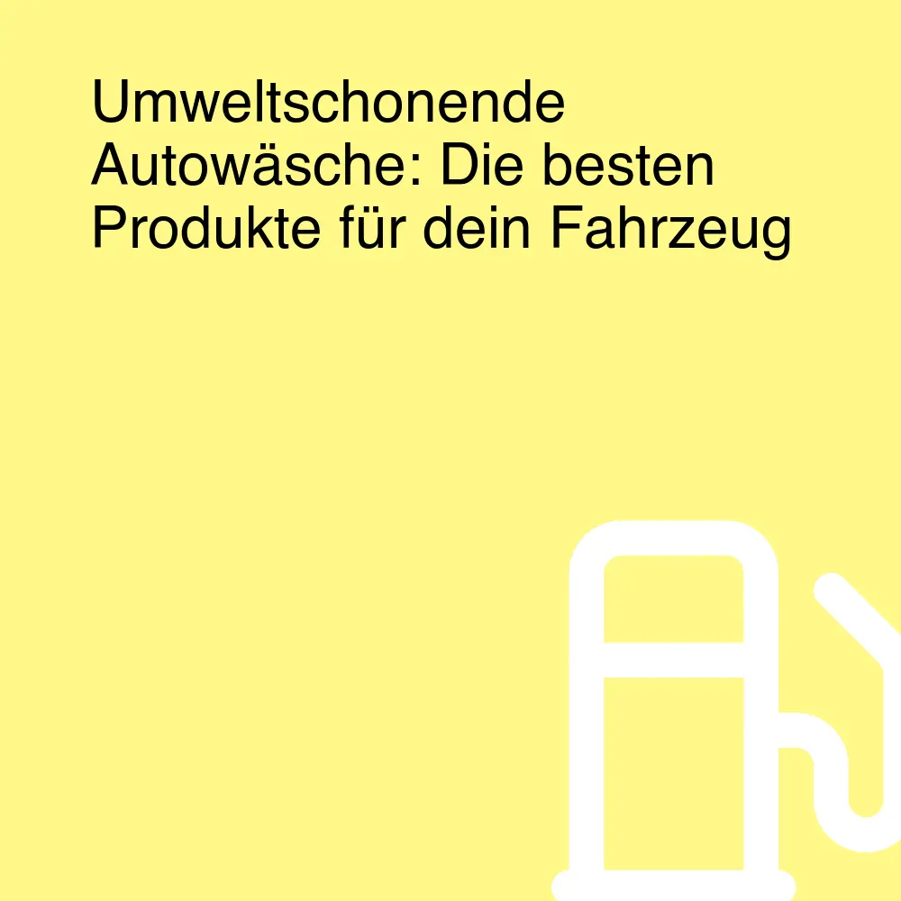 Umweltschonende Autowäsche: Die besten Produkte für dein Fahrzeug Umweltschonende Autowäsche: Die besten Produkte für dein Fahrzeug