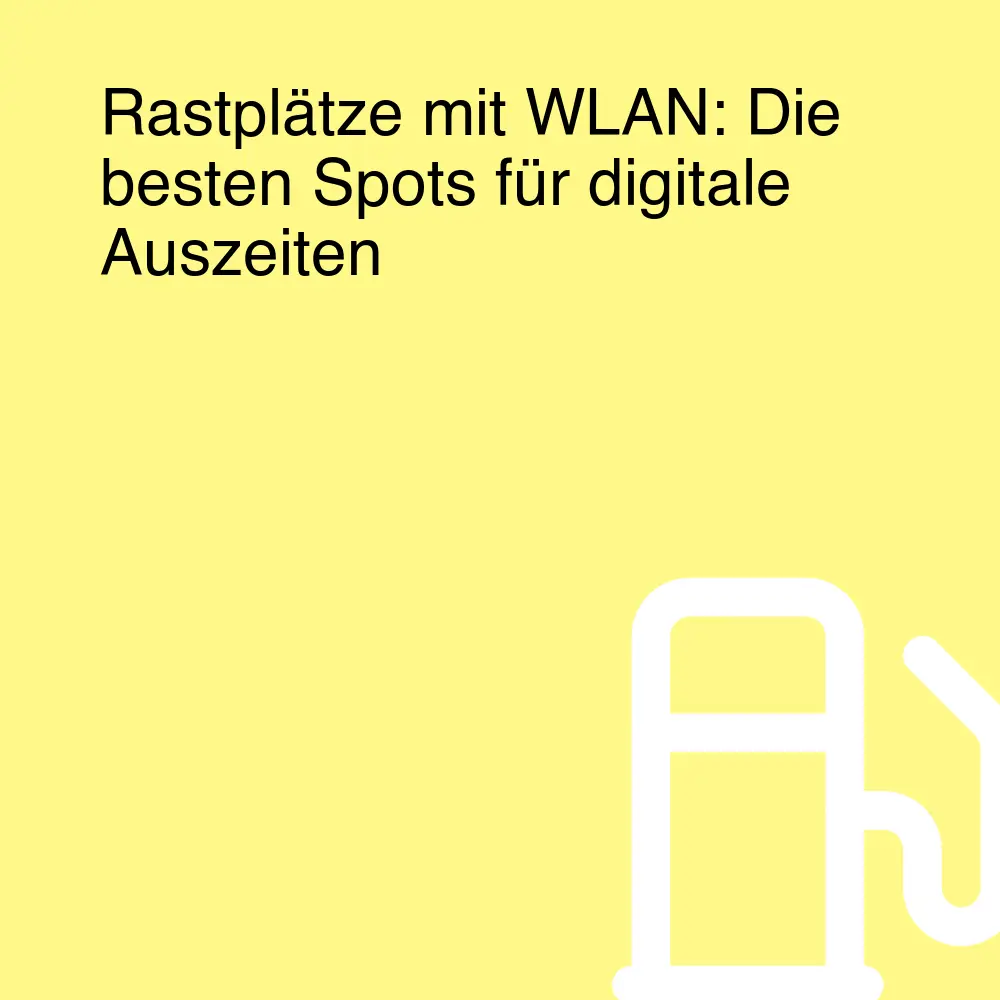Rastplätze mit WLAN: Die besten Spots für digitale Auszeiten Rastplätze mit WLAN: Die besten Spots für digitale Auszeiten