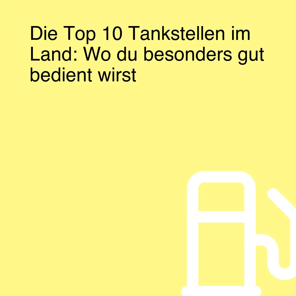 Die Top 10 Tankstellen im Land: Wo du besonders gut bedient wirst Die Top 10 Tankstellen im Land: Wo du besonders gut bedient wirst