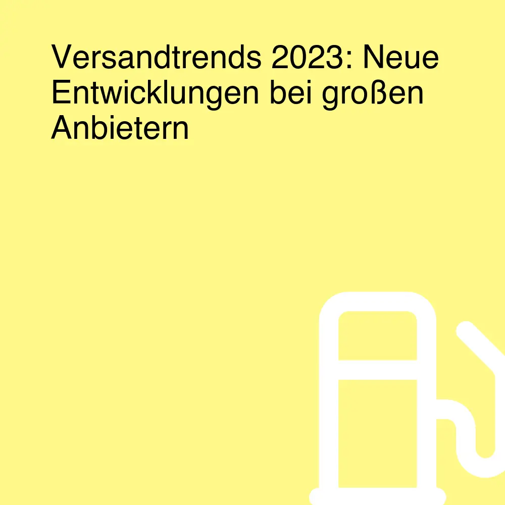 Versandtrends 2023: Neue Entwicklungen bei großen Anbietern Versandtrends 2023: Neue Entwicklungen bei großen Anbietern