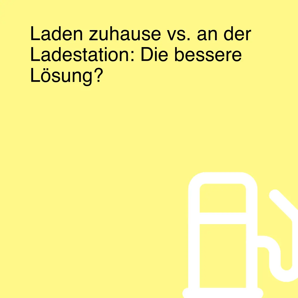 Laden zuhause vs. an der Ladestation: Die bessere Lösung?