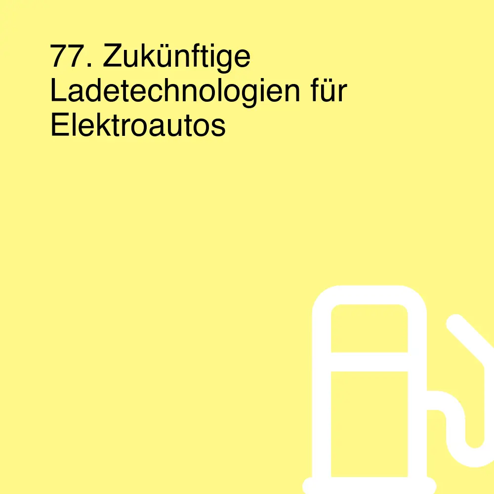 77. Zukünftige Ladetechnologien für Elektroautos 77. Zukünftige Ladetechnologien für Elektroautos