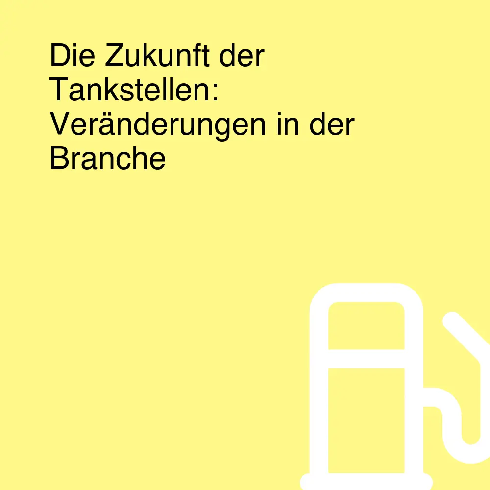 Die Zukunft der Tankstellen: Veränderungen in der Branche Die Zukunft der Tankstellen: Veränderungen in der Branche