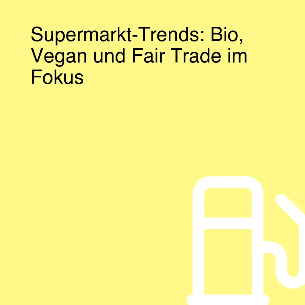 Supermarkt-Trends: Bio, Vegan und Fair Trade im Fokus Supermarkt-Trends: Bio, Vegan und Fair Trade im Fokus