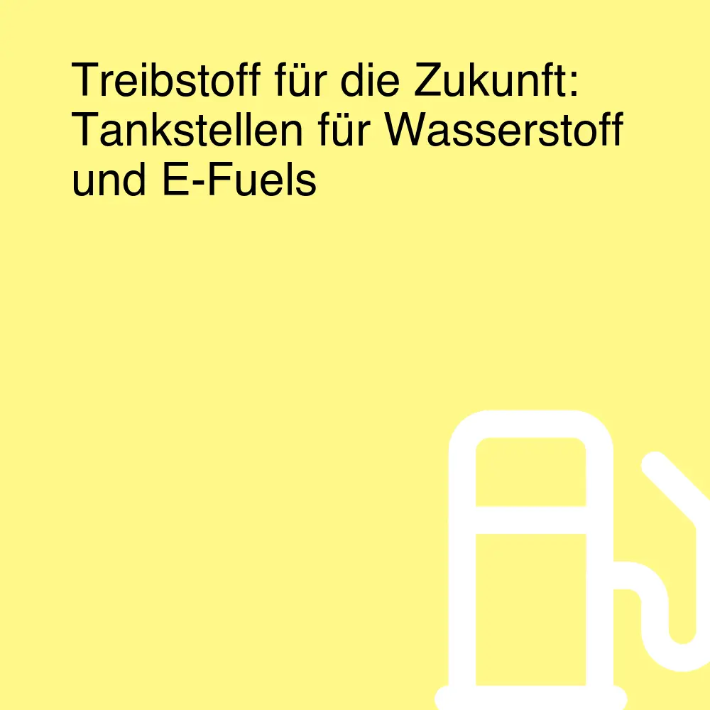 Treibstoff für die Zukunft: Tankstellen für Wasserstoff und E-Fuels Treibstoff für die Zukunft: Tankstellen für Wasserstoff und E-Fuels