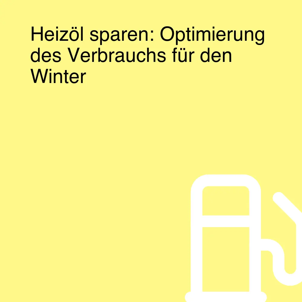 Heizöl sparen: Optimierung des Verbrauchs für den Winter
