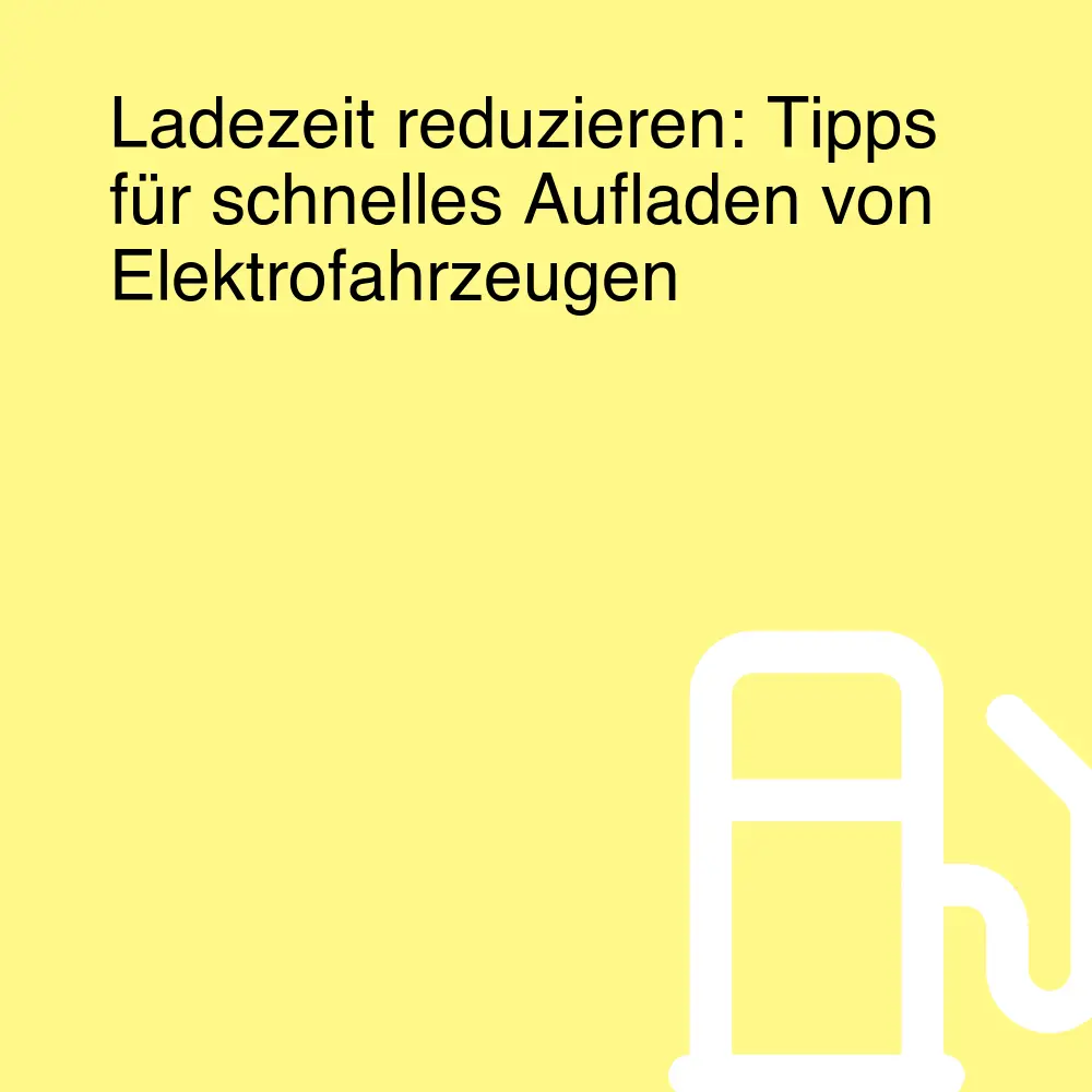 Ladezeit reduzieren: Tipps für schnelles Aufladen von Elektrofahrzeugen Ladezeit reduzieren: Tipps für schnelles Aufladen von Elektrofahrzeugen