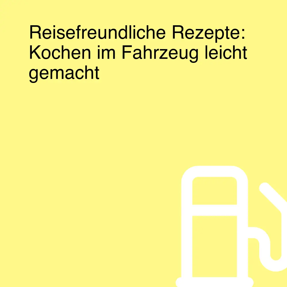 Reisefreundliche Rezepte: Kochen im Fahrzeug leicht gemacht
