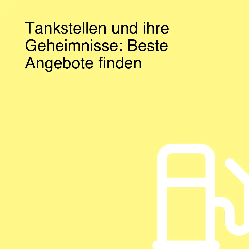 Tankstellen und ihre Geheimnisse: Beste Angebote finden