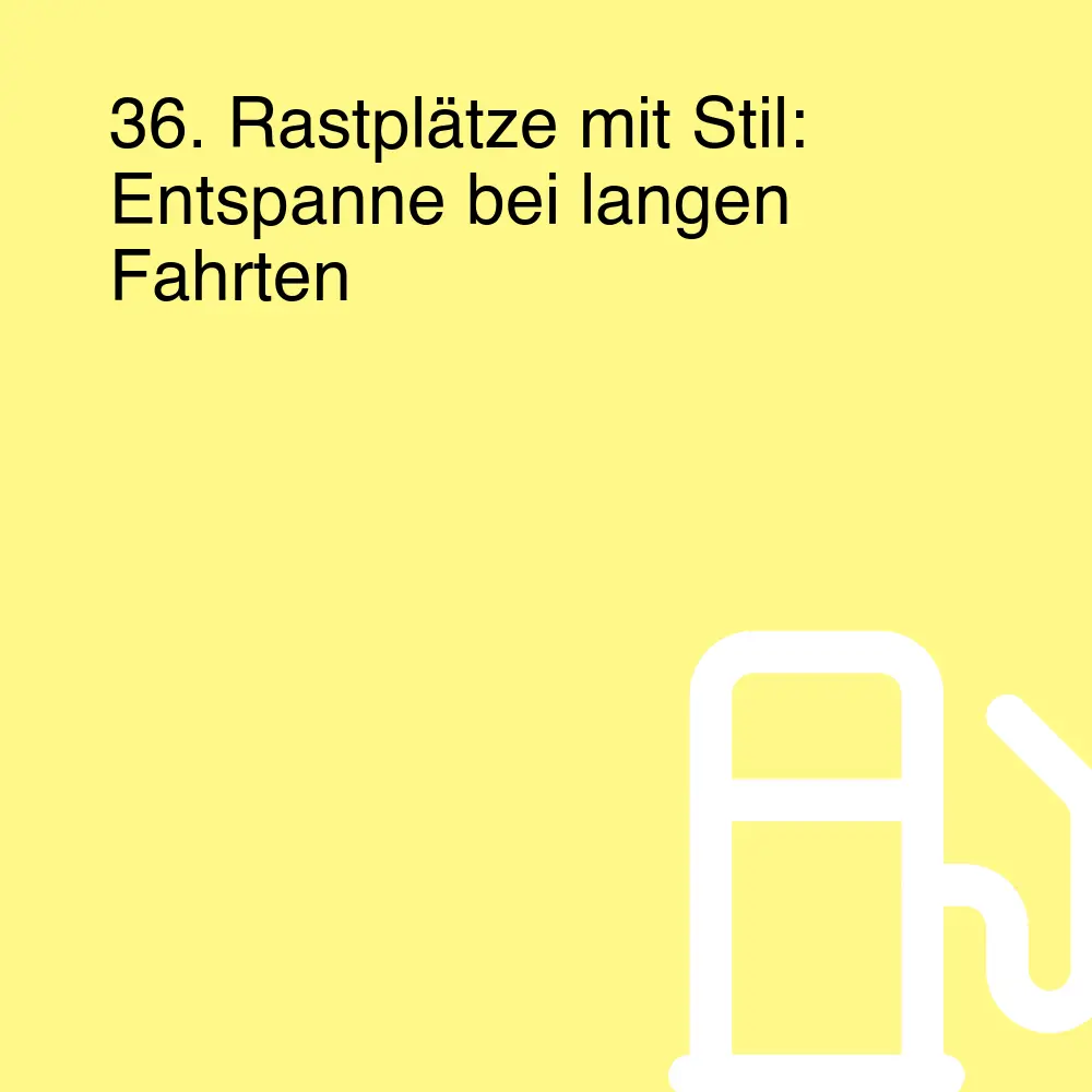 36. Rastplätze mit Stil: Entspanne bei langen Fahrten