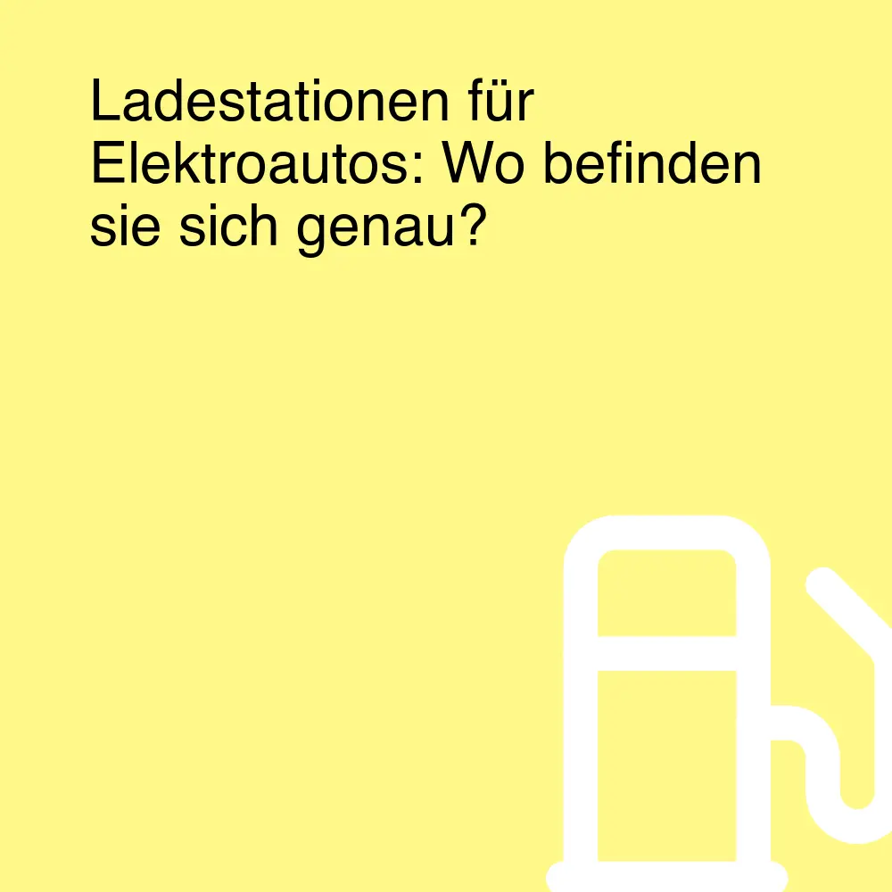 Ladestationen für Elektroautos: Wo befinden sie sich genau?