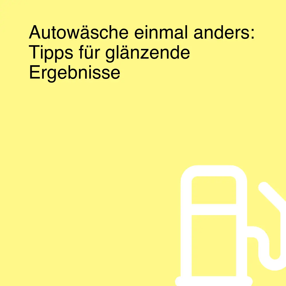 Autowäsche einmal anders: Tipps für glänzende Ergebnisse