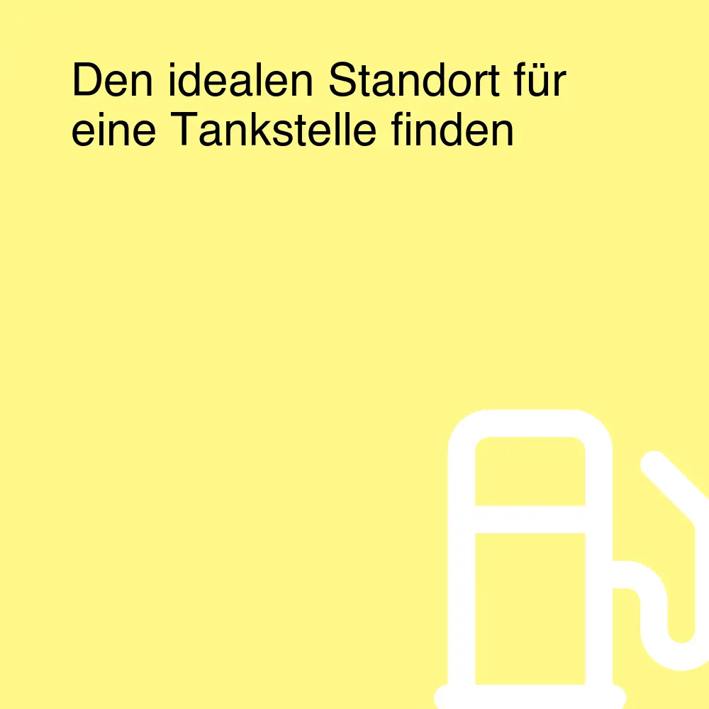 Den idealen Standort für eine Tankstelle finden