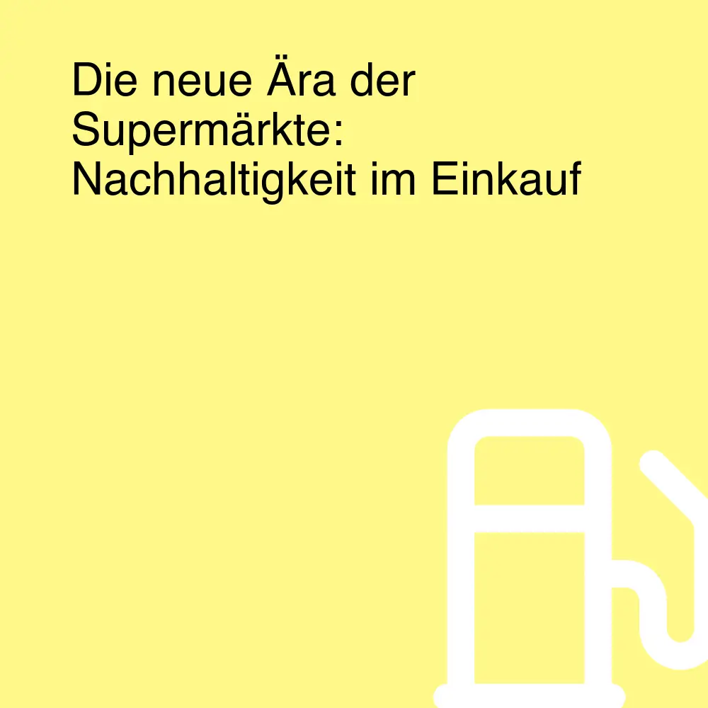 Die neue Ära der Supermärkte: Nachhaltigkeit im Einkauf