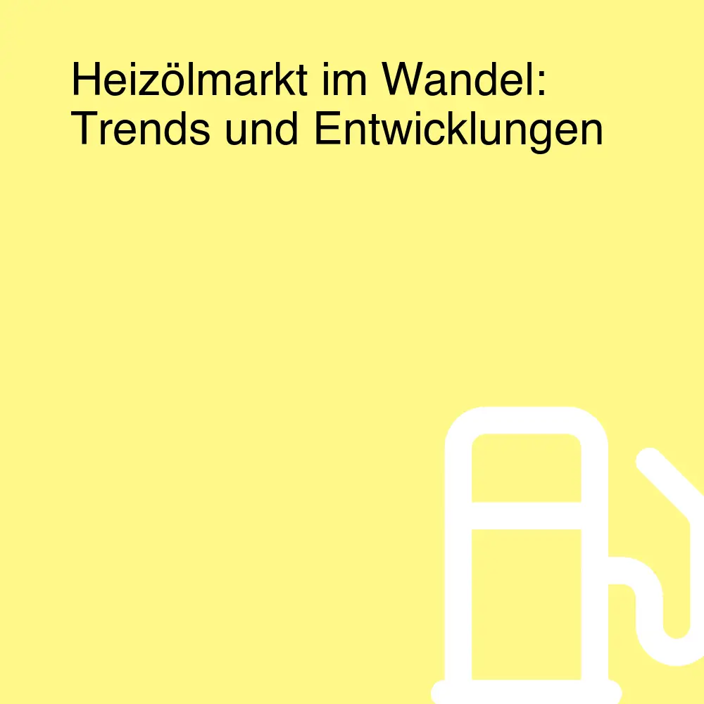 Heizölmarkt im Wandel: Trends und Entwicklungen