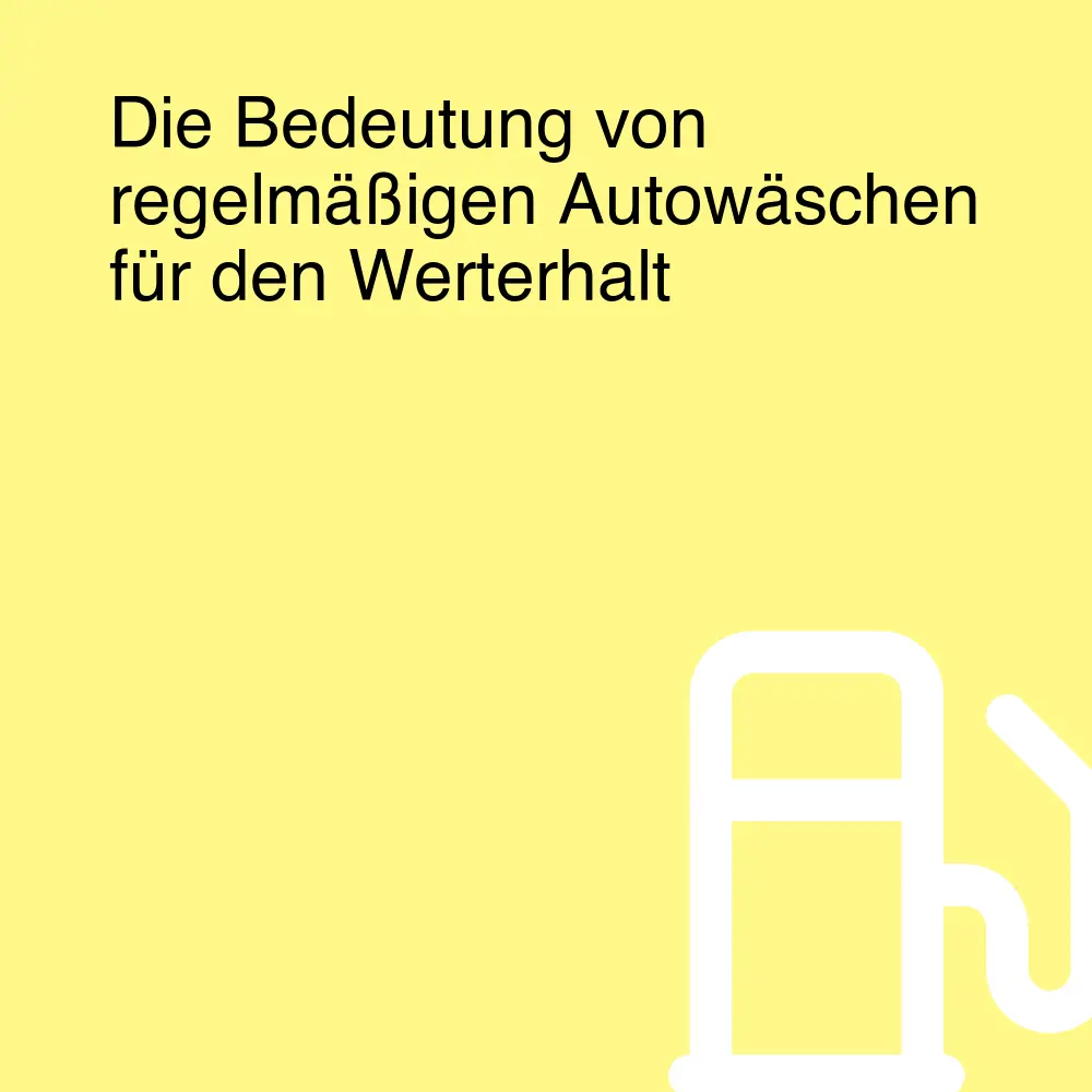 Die Bedeutung von regelmäßigen Autowäschen für den Werterhalt