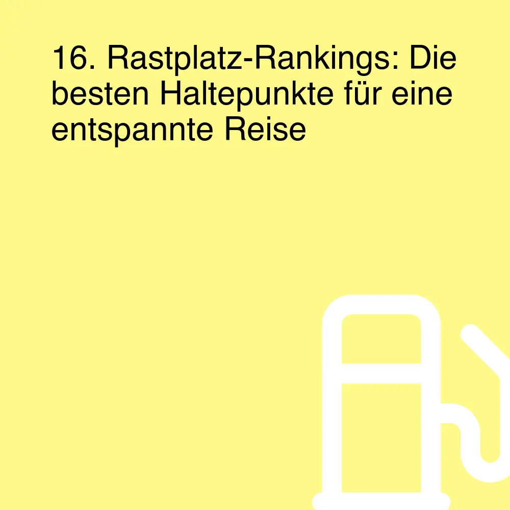 16. Rastplatz-Rankings: Die besten Haltepunkte für eine entspannte Reise