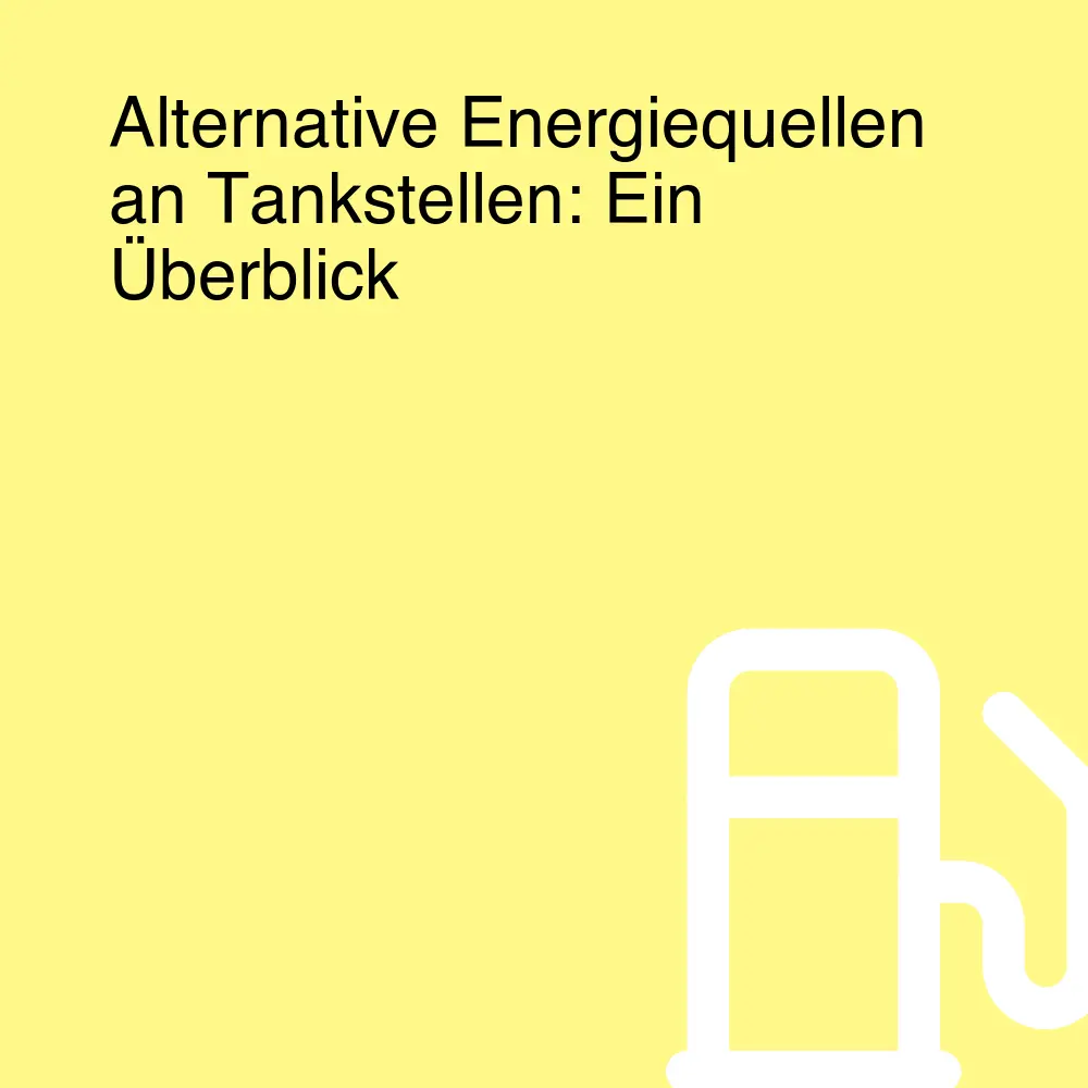 Alternative Energiequellen an Tankstellen: Ein Überblick