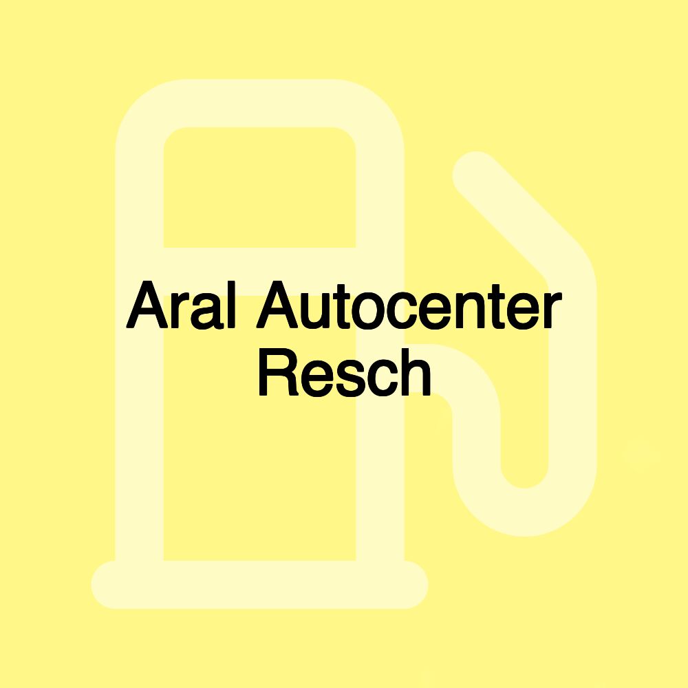 Aral Autocenter Resch