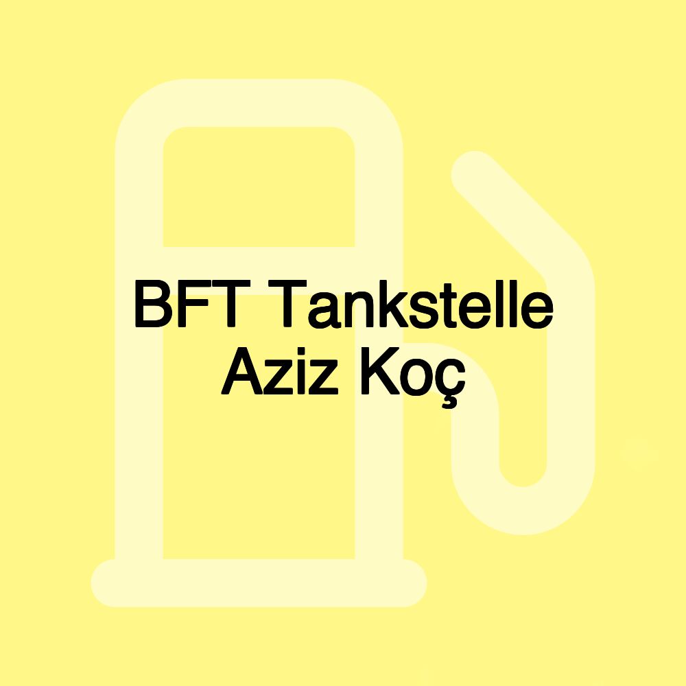 BFT Tankstelle Aziz Koç