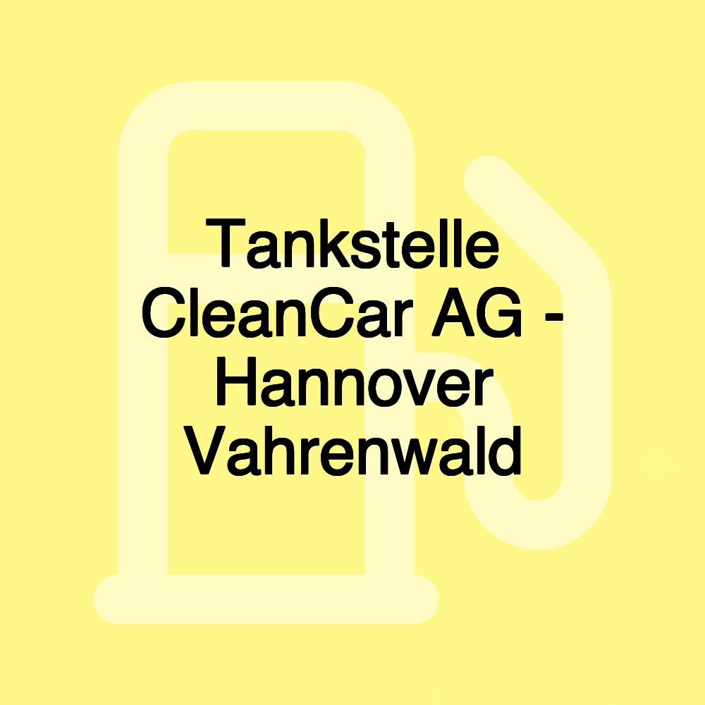 Tankstelle CleanCar AG - Hannover Vahrenwald