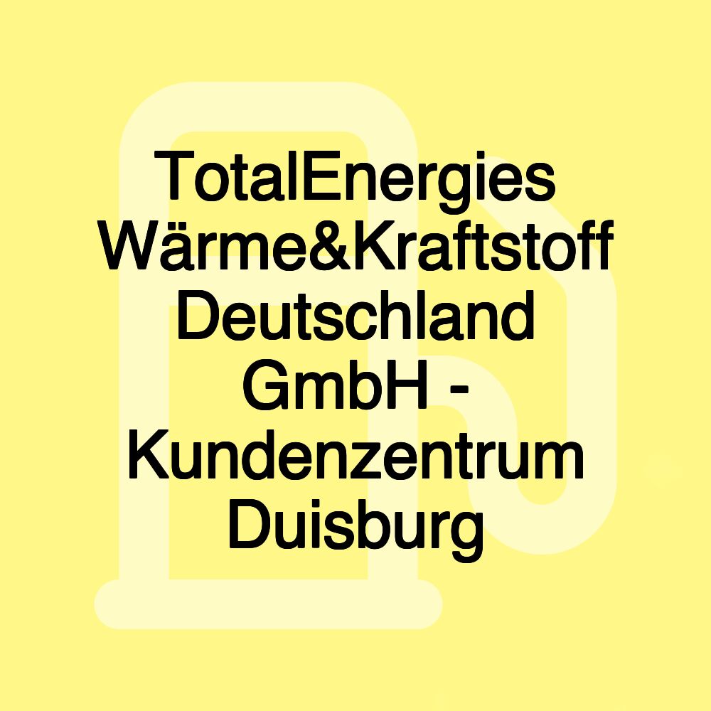 TotalEnergies Wärme&Kraftstoff Deutschland GmbH - Kundenzentrum Duisburg