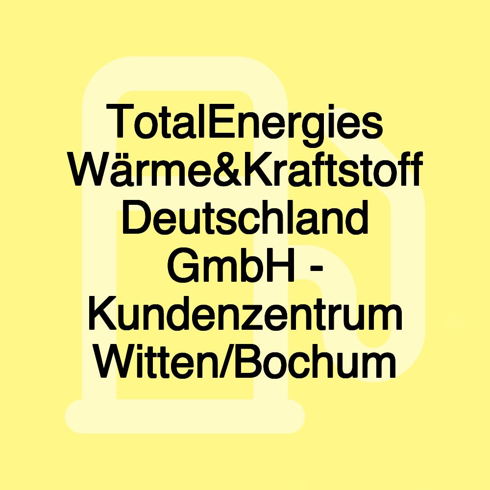 TotalEnergies Wärme&Kraftstoff Deutschland GmbH - Kundenzentrum Witten/Bochum