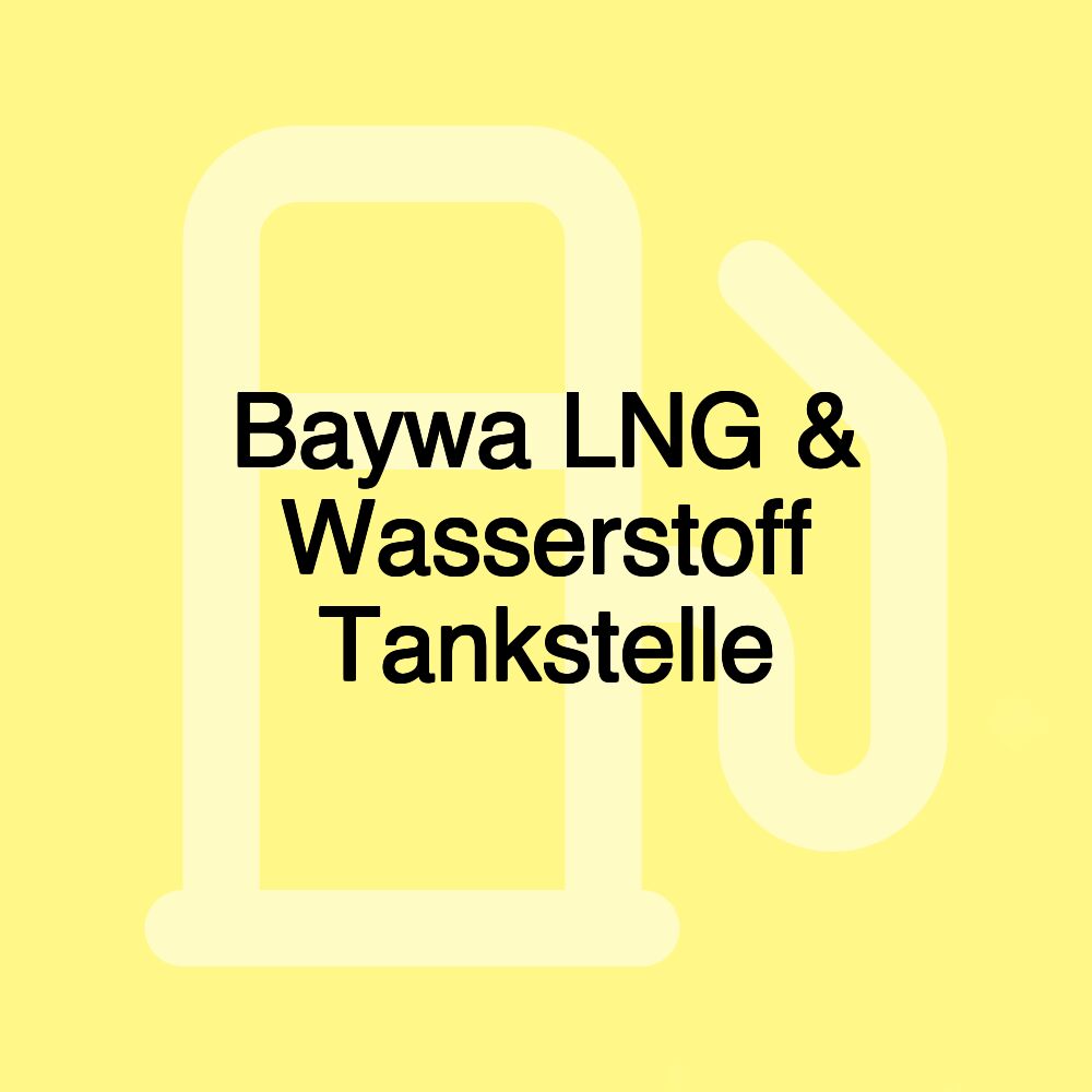 Baywa LNG & Wasserstoff Tankstelle