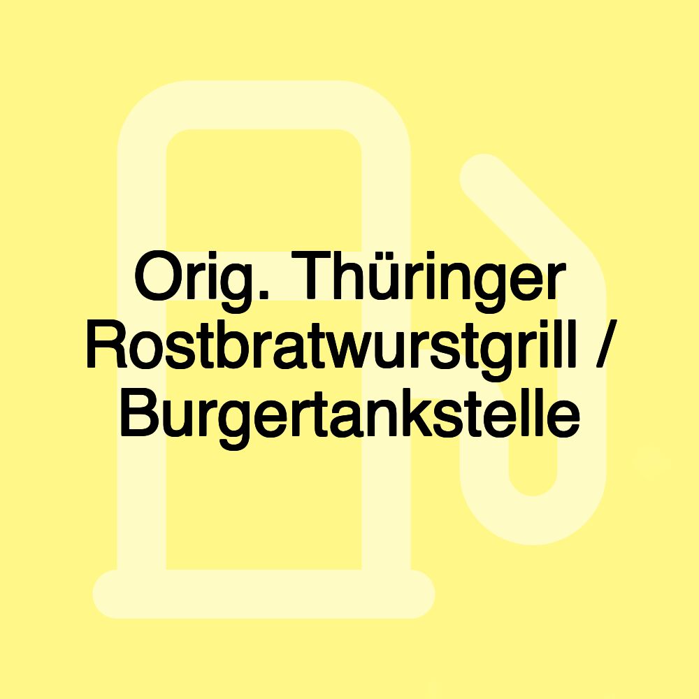 Orig. Thüringer Rostbratwurstgrill / Burgertankstelle