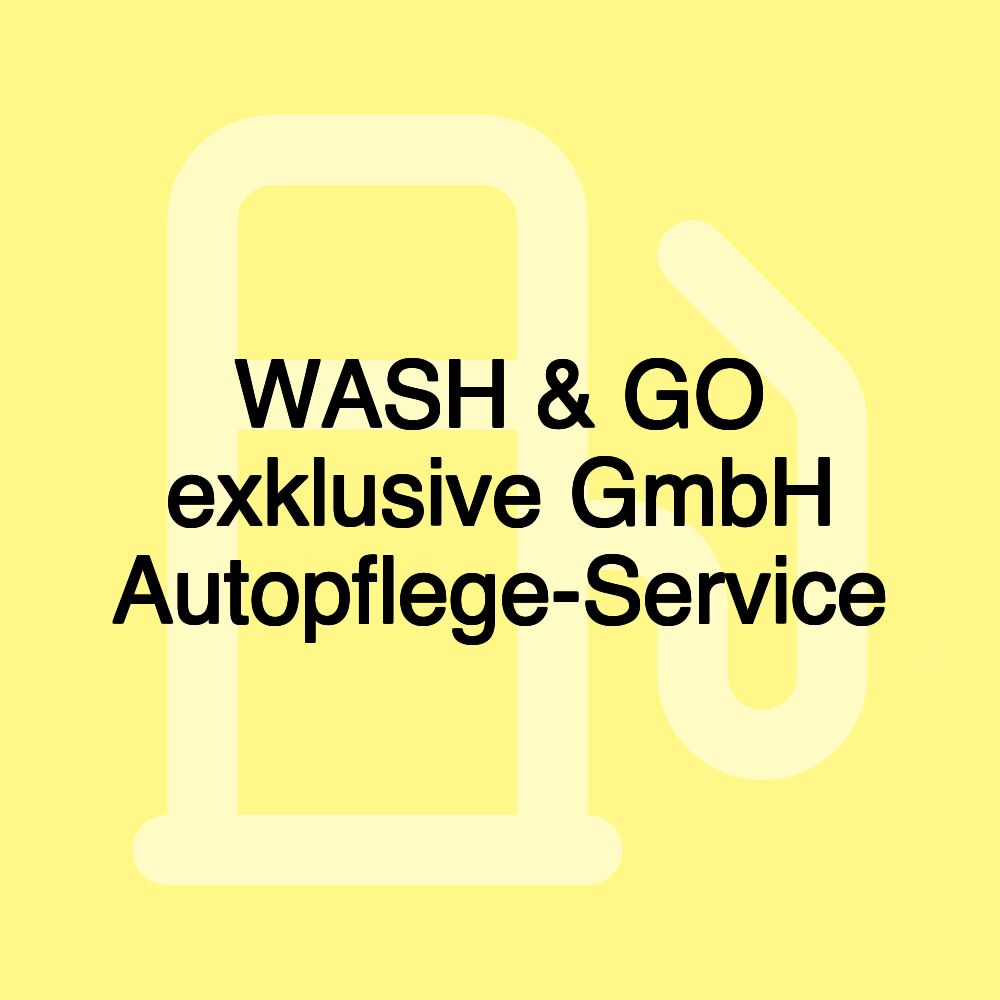 WASH & GO exklusive GmbH Autopflege-Service