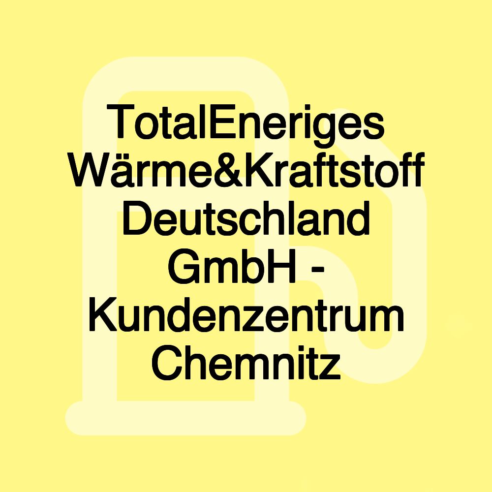 TotalEneriges Wärme&Kraftstoff Deutschland GmbH - Kundenzentrum Chemnitz