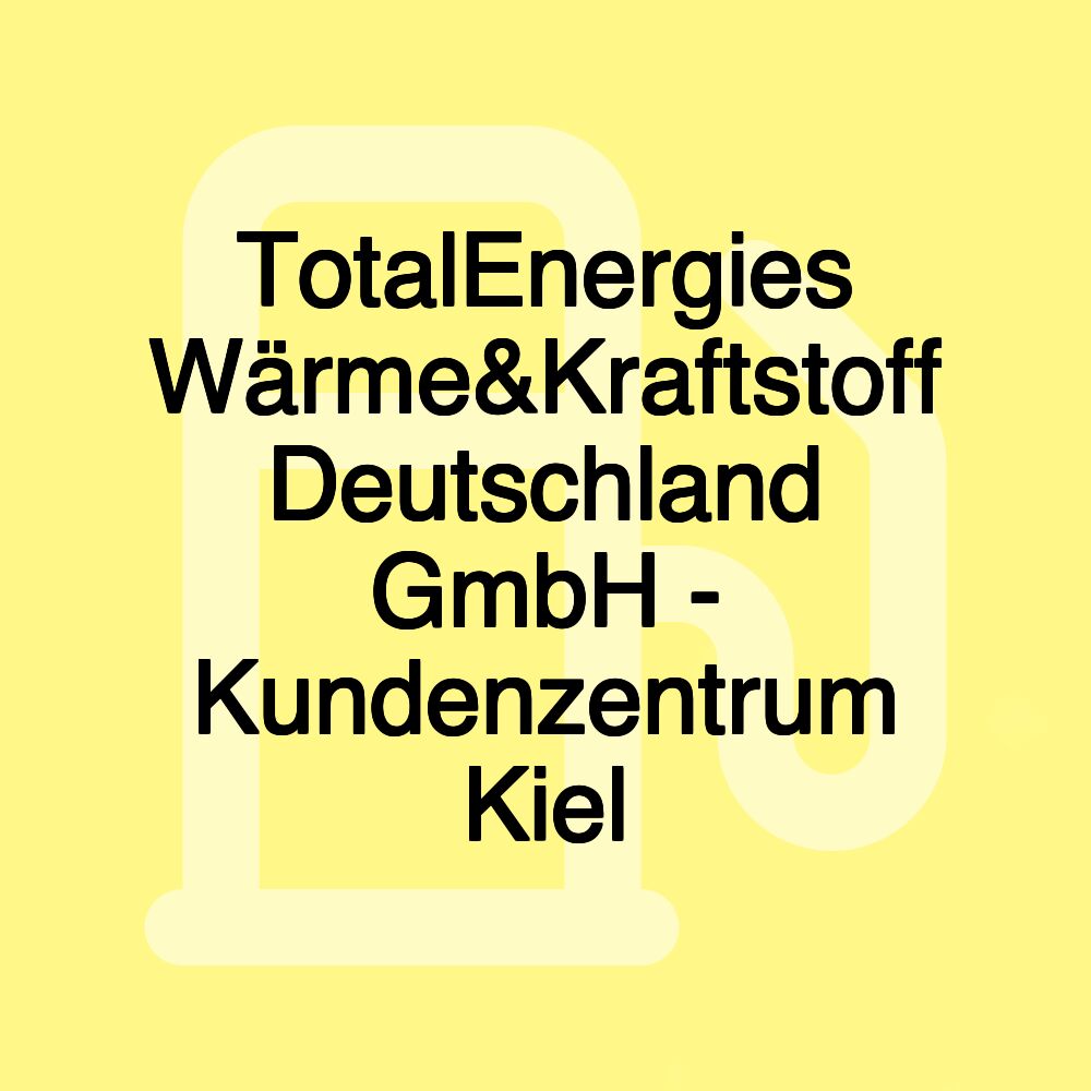 TotalEnergies Wärme&Kraftstoff Deutschland GmbH - Kundenzentrum Kiel