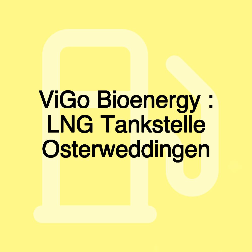 ViGo Bioenergy : LNG Tankstelle Osterweddingen