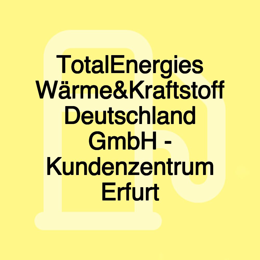 TotalEnergies Wärme&Kraftstoff Deutschland GmbH - Kundenzentrum Erfurt